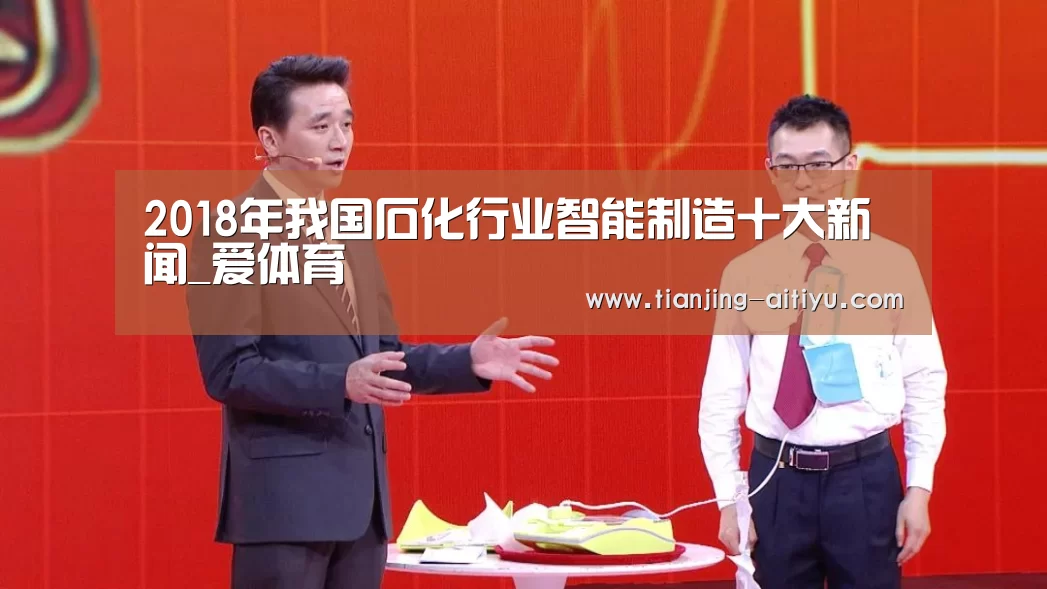2018年我国石化行业智能制造十大新闻_爱体育(图2) 爱体育登录